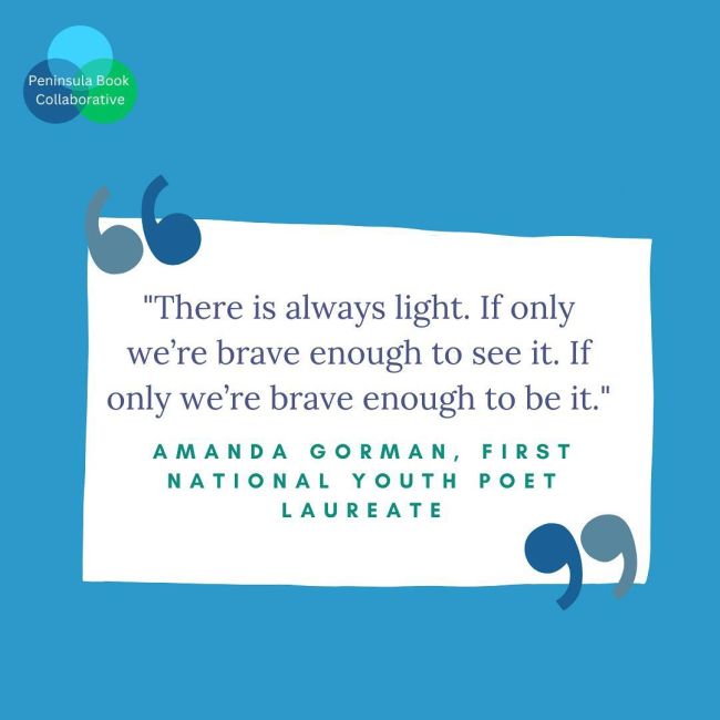There is always light. If only we're brave enough to see it. If only we're brave enough to be it. -Amanda Gorman, First National Youth Poet Laureate